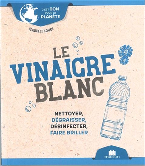 Le Vinaigre blanc : nettoyer, dégraisser, désinfecter, faire briller - ISABELLE LOUET