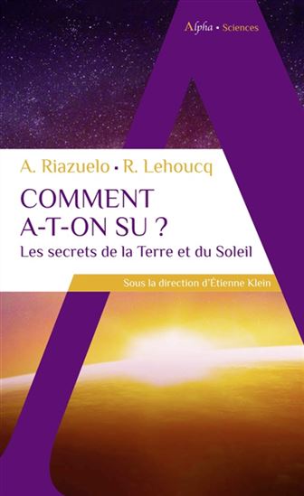 Comment a-t-on su ? : les secrets de la Terre et du Soleil - ALAIN RIAZUELO - ROLAND LEHOUCQ