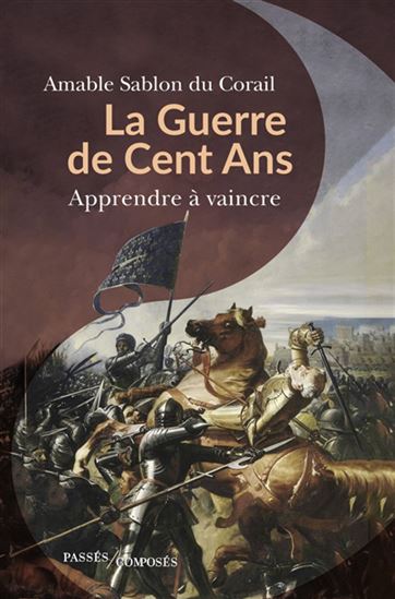La Guerre de Cent Ans : apprendre à vaincre - AMABLE SABLON DU CORAIL