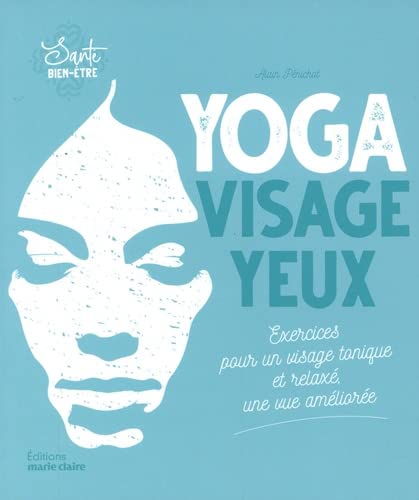 Yoga visage et yeux : exercices pour un visage tonique et relaxé, une vue améliorée - ALAIN PÉNICHOT