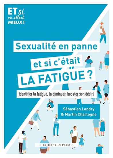Sexualité en panne, et si c&#39;était la fatigue ? : identifier la fatigue, la diminuer, booster son désir - SÉBASTIEN LANDRY - MARTIN CHARTOGNE