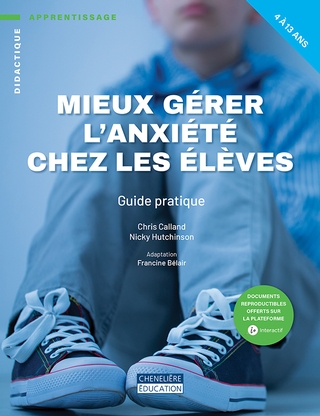Mieux gérer l’anxiété chez les élèves : Guide pratique - CHRIS CALLAND - NICKY HUTCHINSON