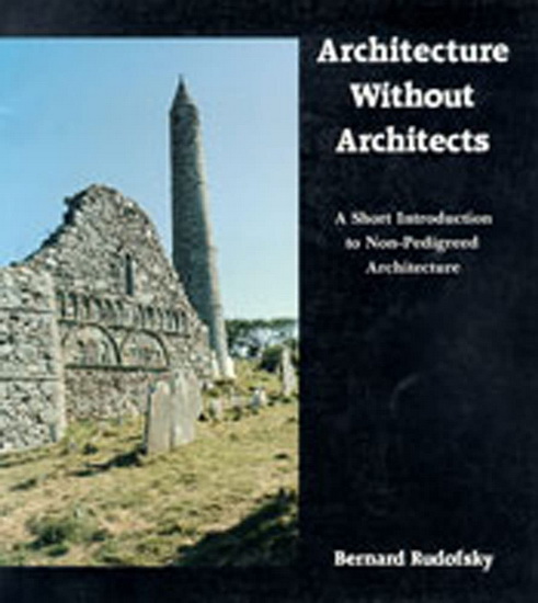 Architecture Without Architects: A Short Introduction to Non-Pedigreed Architecture - BERNARD RUDOFSKY
