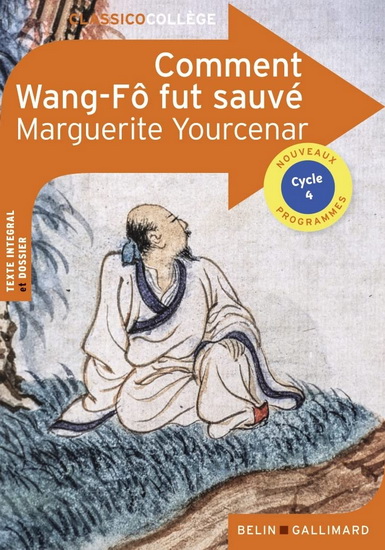 Comment Wang-Fô fut sauvé : texte intégral et dossier : nouveaux programmes, cycle 4 - MARGUERITE YOURCENAR