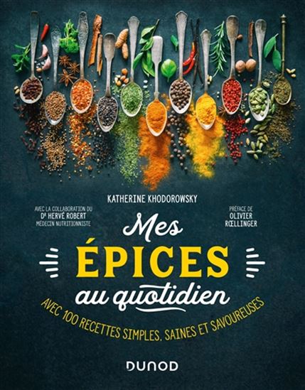 Mes épices au quotidien : avec 100 recettes simples, saines et savoureuses - KATHERINE KHODOROWSKY - HERVÉ ROBERT