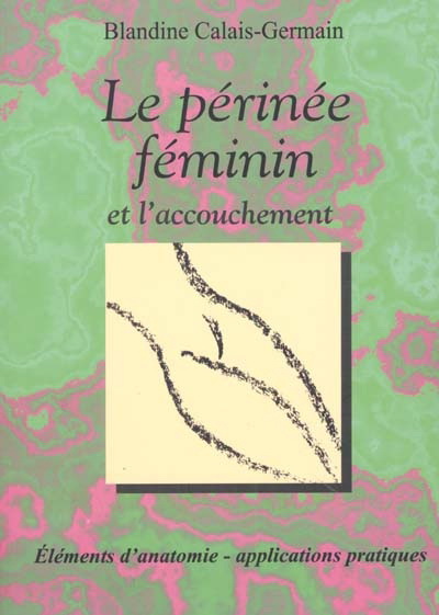 Le Périnée féminin et l'accouchement - BLANDINE CALAIS-GERMAIN