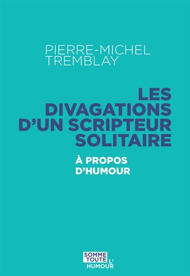 Les Divagations d&#39;un scripteur solitaire : À propos d&#39;humour - PIERRE-MICHEL TREMBLAY