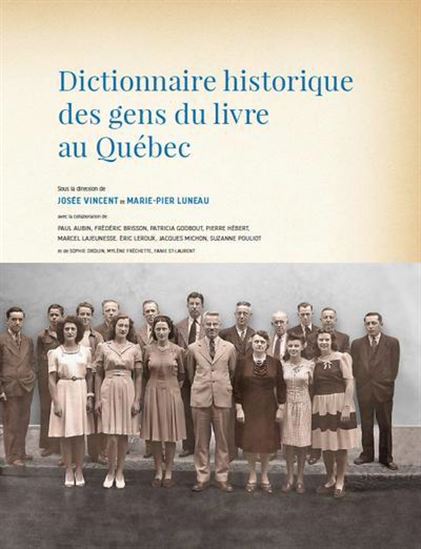 Dictionnaire historique des gens du livre au Québec - JOSÉE VINCENT - MARIE-PIER LUNEAU