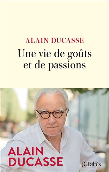 Une vie de goût et de passion - ALAIN DUCASSE