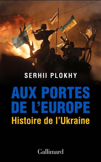 Aux portes de l&#39;Europe : histoire de l&#39;Ukraine - SERHII PLOKHY