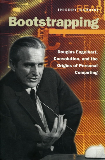 Bootstrapping: Douglas Engelbart, Coevolution, and the Origins of Personal Computing - THIERRY BARDINI