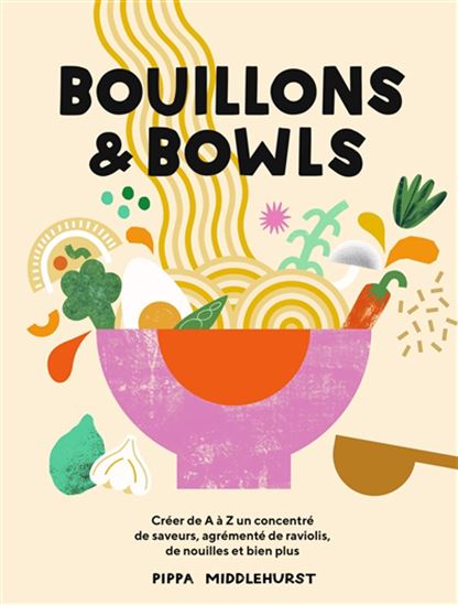 Bouillons & bowls : créer de A à Z un concentré de saveurs, agrémenté de raviolis, de nouilles et bien plus - PIPPA MIDDLEHURST