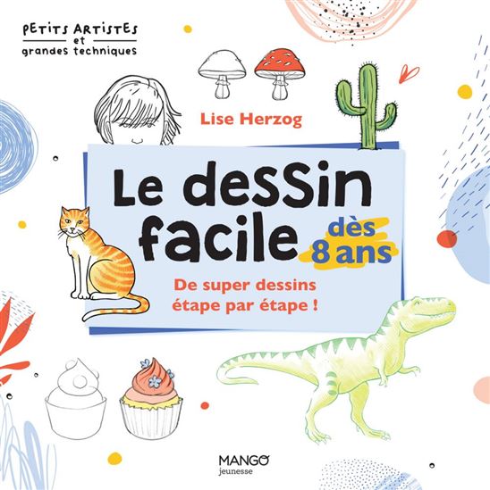 Le Dessin facile dès 8 ans : de supers dessins étape par étape ! - LISE HERZOG