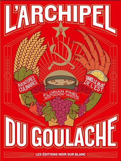 L&#39;Archipel du goulache : aventures culinaires dans le bloc de l&#39;Est - FLORIAN PINEL - JEAN VALNOIR SIMOULIN