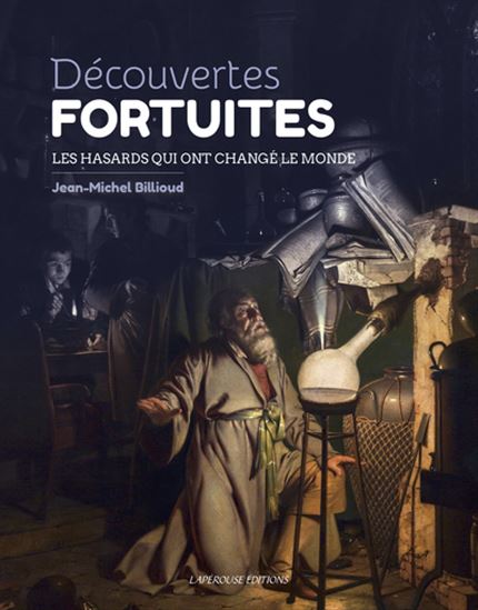 Découvertes fortuites : les hasards qui ont changé le monde - JEAN-MICHEL BILIOUD