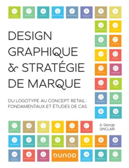Design graphique & stratégie de marque : du logotype au concept retail : fondamentaux et études de cas N. éd. - A GEORGE SINCLAIR