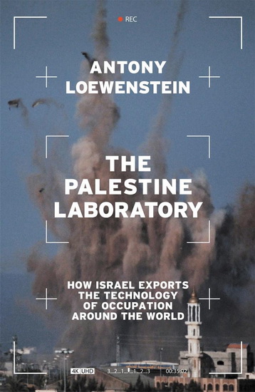 The Palestine Laboratory : How Israel Exports the Technology of Occupation Around the World - ANTONY LOEWENSTEIN
