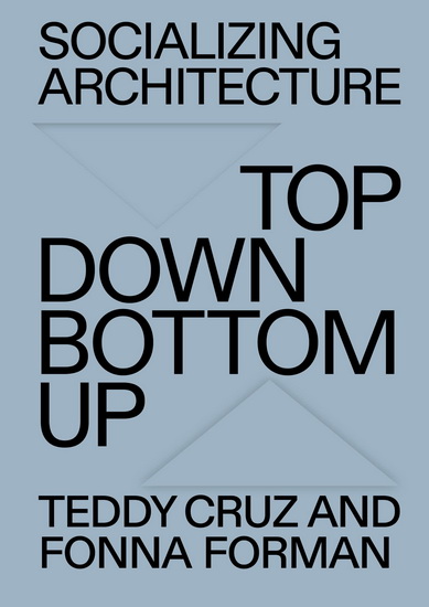 Socializing Architecture - TEDDY CRUZ - FONNA FORMAN