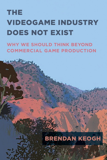 The Videogame Industry Does Not Exist - BRENDAN KEOGH
