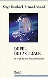 Du pipi, du gaspillage - BERNARD ARCAND - SERGE BOUCHARD