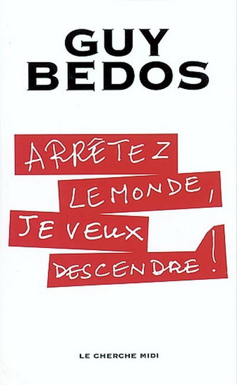 Arrêtez le monde, je veux descendre - BEDOS GUY