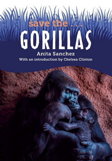 Save the...Gorillas - ANITA SANCHEZ - CHELSEA CLINTON