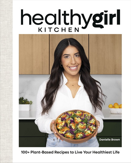 HealthyGirl Kitchen : 100+ Plant-Based Recipes to Live Your Healthiest Life - DANIELLE BROWN