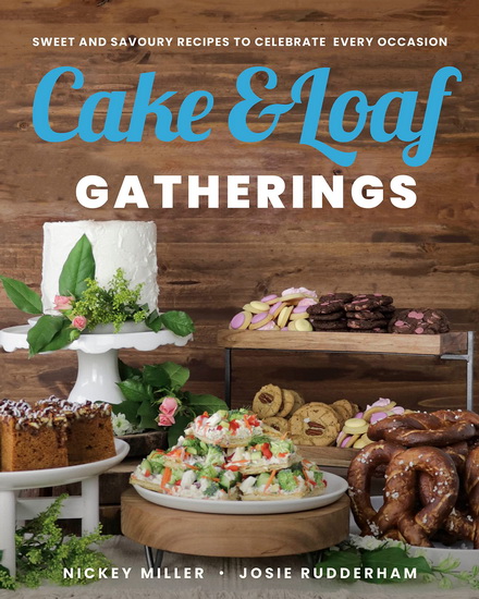 Cake & Loaf Gatherings - NICKEY MILLER - JOSIE RUDDERHAM