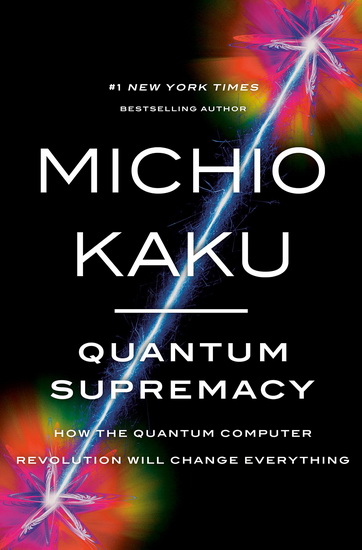 Quantum Supremacy : How the Quantum Computer Revolution Will Change Everything - MICHIO KAKU