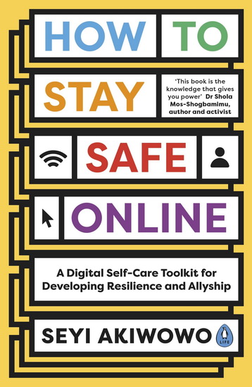 How to Stay Safe Online : A Digital self-care toolkit developing resilience and allyship - SEYI AKIWOWO