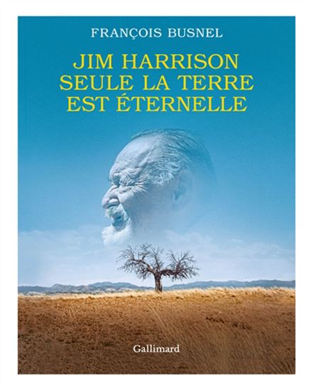 Jim Harrison : seule la terre est éternelle - FRANÇOIS BUSNEL