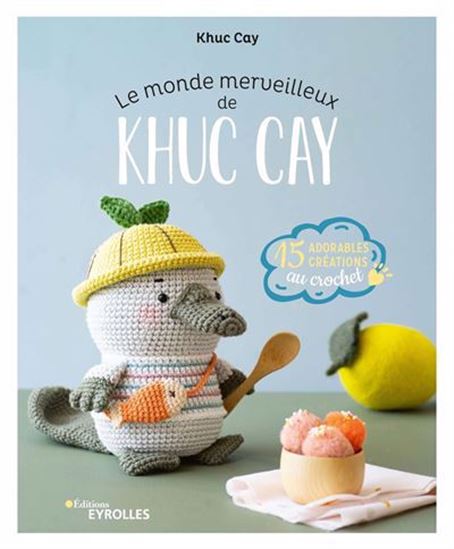 Le Monde merveilleux de Khuc Cay : 15 adorables créations à crocheter - CAY KHUC