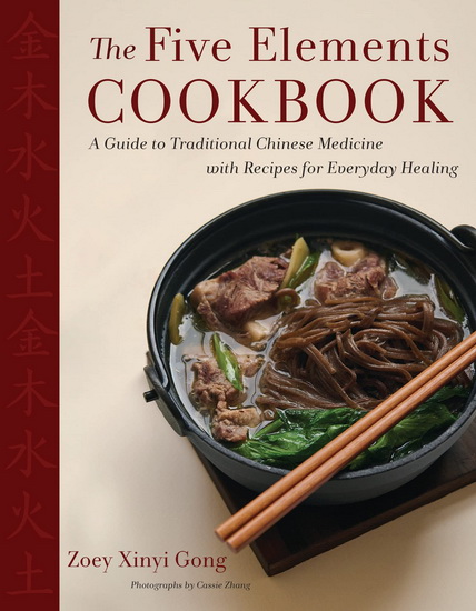 The Five Elements Cookbook : A Guide to Traditional Chinese Medicine with Recipes for Everyday Healing - ZOEY XINYI GONG