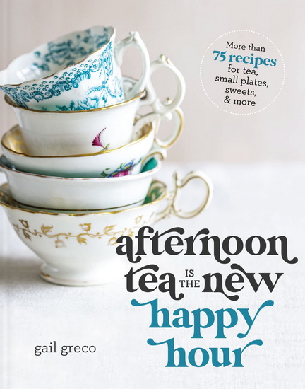 Afternoon Tea Is the New Happy Hour - GAIL GRECO