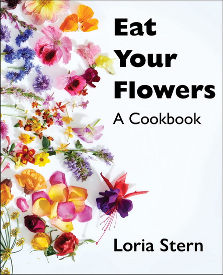 Eat Your Flowers : A Cookbook - LORIA STERN