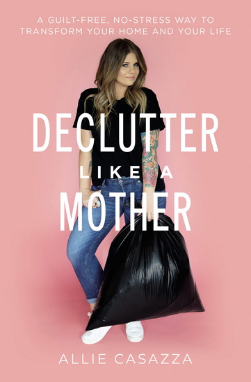 Declutter Like a Mother - ALLIE CASAZZA