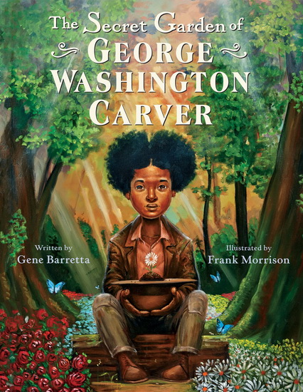 The Secret Garden of George Washington Carver - GENE BARRETTA - FRANK MORRISON