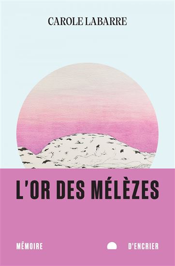 L&#39;Or des mélèzes - CAROLE LABARRE