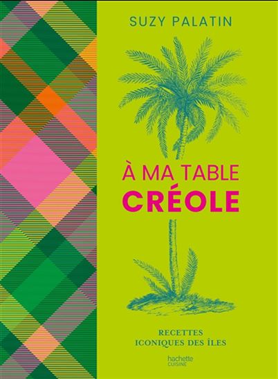 À ma table créole : recettes iconiques des îles - SUZY PALATIN