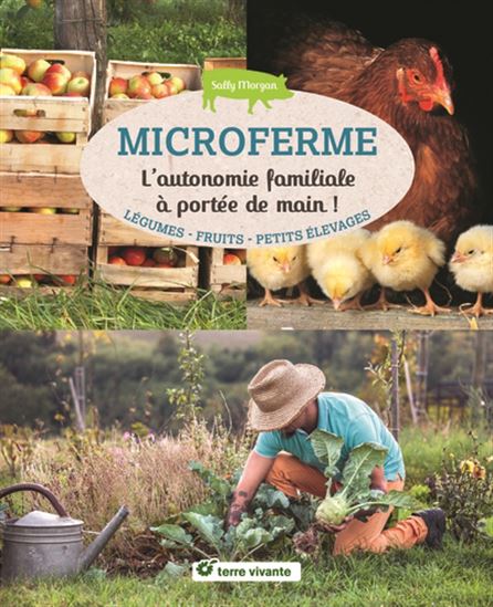 Microferme : l'autonomie familiale à portée de main ! : légumes, fruits, petits élevages - SALLY MORGAN