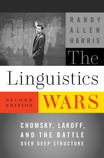 The Linguistics Wars: Chomsky, Lakoff, and the Battle over Deep Structure 2nd ed. - RANDY ALLEN HARRIS
