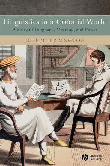 Linguistics in a Colonial World: A Story of Language, Meaning, and Power - JOSEPH ERRINGTON