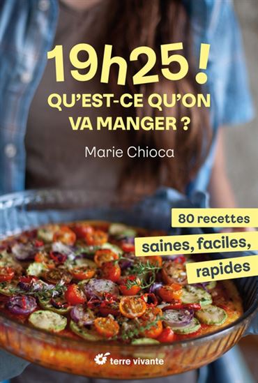 19 h 25 ! Qu&#39;est-ce qu&#39;on va manger ? : 80 recettes saines, faciles, rapides - MARIE CHIOCA