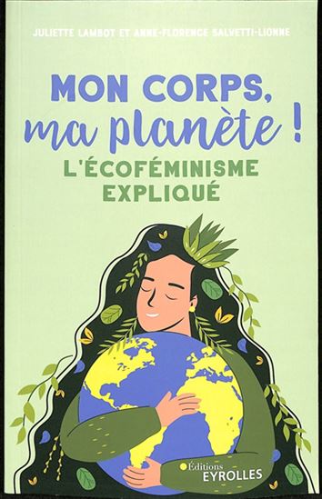 Mon corps, ma planète ! : l&#39;écoféminisme expliqué - JULIETTE LAMBOT - ANNE-F SALVETTI-LIONNE