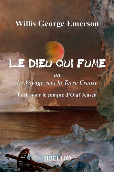 Le Dieu qui fume ou le voyage vers la Terre Creuse : écrit pour le compte d&#39;Olaf Jensen - GEORGE EMERSON WILLIS
