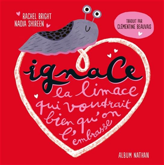 Ignace la limace qui voudrait bien qu'on l'embrasse - RACHEL BRIGHT - NADIA SHIREEN