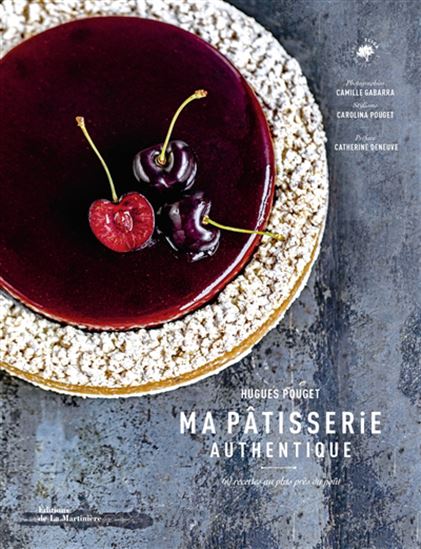 Ma pâtisserie authentique : 60 recettes au plus près du goût - HUGUES POUGET