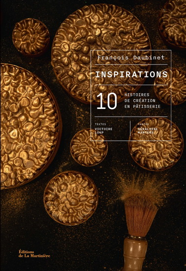 Inspiration : 10 histoires de création en pâtisserie - FRANÇOIS DAUBINET