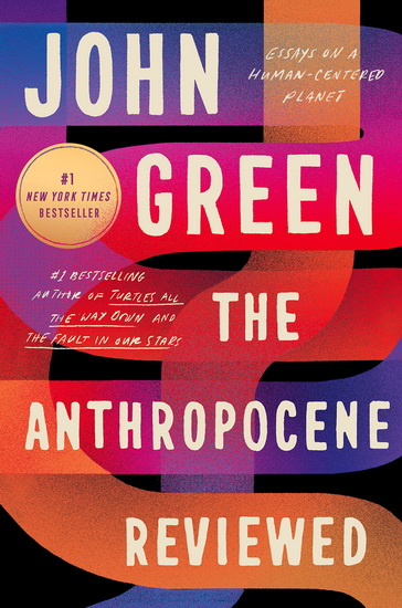 The Anthropocene Reviewed : Essays on a Human-Centered Planet - JOHN GREEN