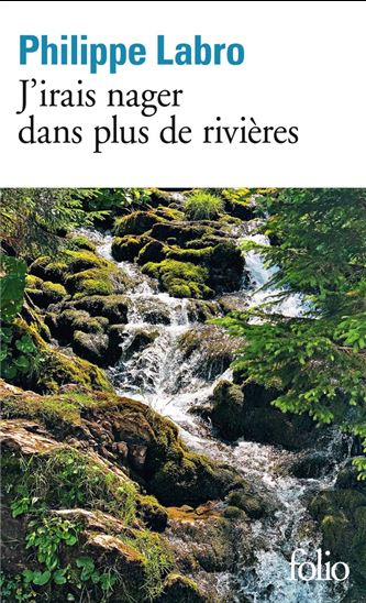 J&#39;irais nager dans plus de rivières - PHILIPPE LABRO